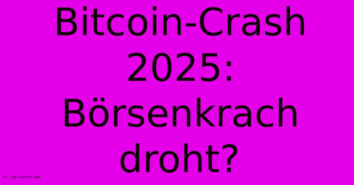 Bitcoin-Crash 2025: Börsenkrach Droht?