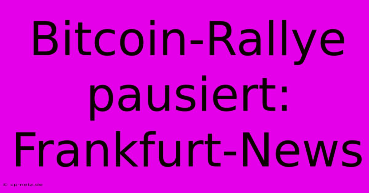 Bitcoin-Rallye Pausiert: Frankfurt-News