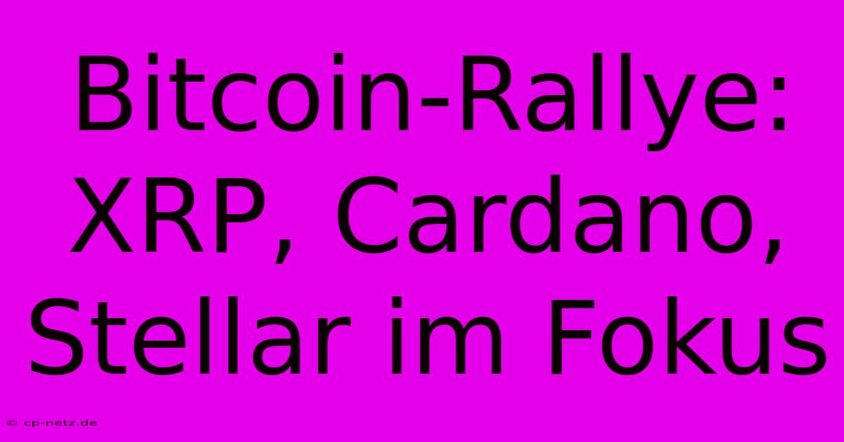 Bitcoin-Rallye:  XRP, Cardano, Stellar Im Fokus