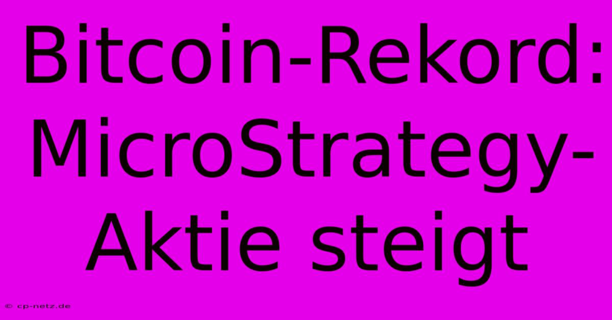 Bitcoin-Rekord: MicroStrategy-Aktie Steigt