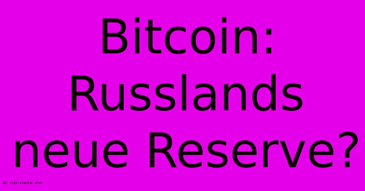 Bitcoin: Russlands Neue Reserve?