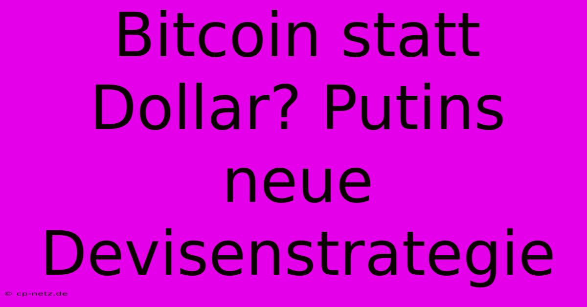 Bitcoin Statt Dollar? Putins Neue Devisenstrategie