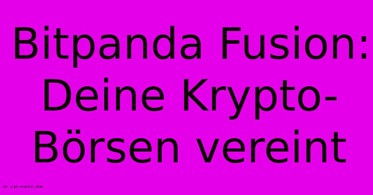 Bitpanda Fusion: Deine Krypto-Börsen Vereint