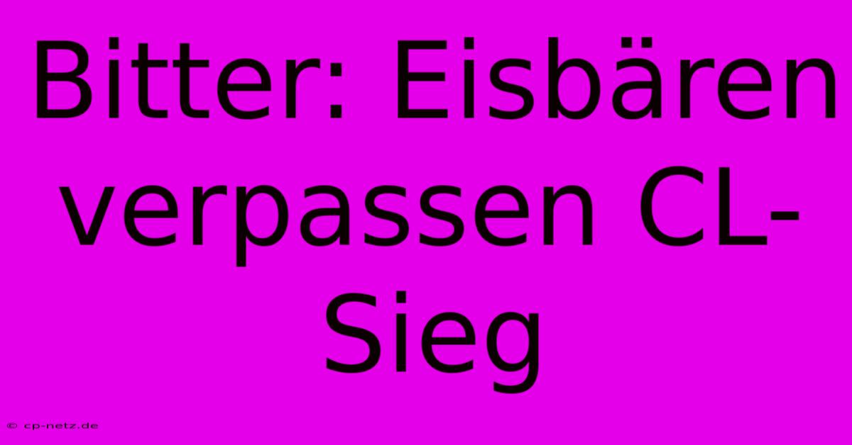 Bitter: Eisbären Verpassen CL-Sieg