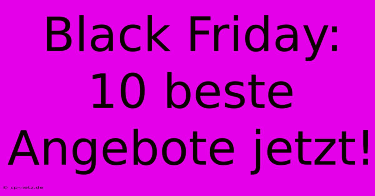 Black Friday: 10 Beste Angebote Jetzt!