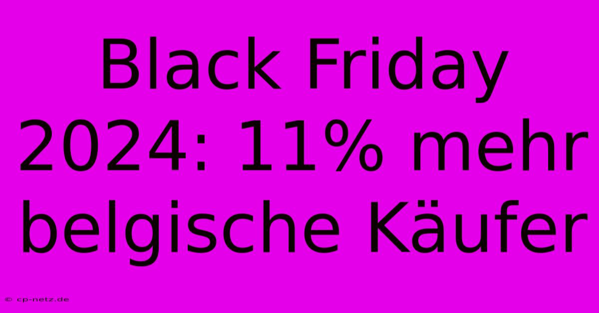 Black Friday 2024: 11% Mehr Belgische Käufer