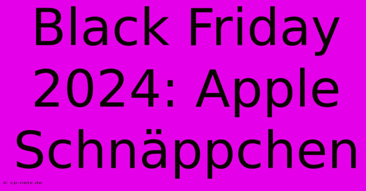 Black Friday 2024: Apple Schnäppchen