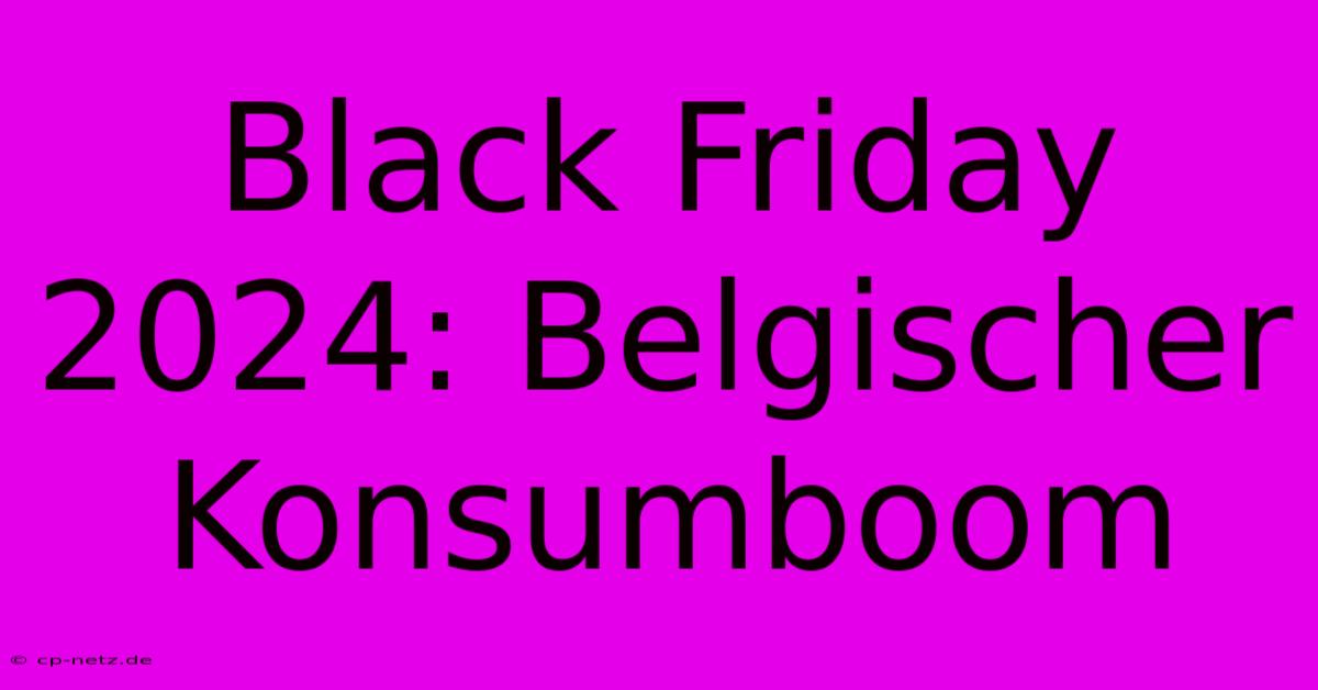 Black Friday 2024: Belgischer Konsumboom