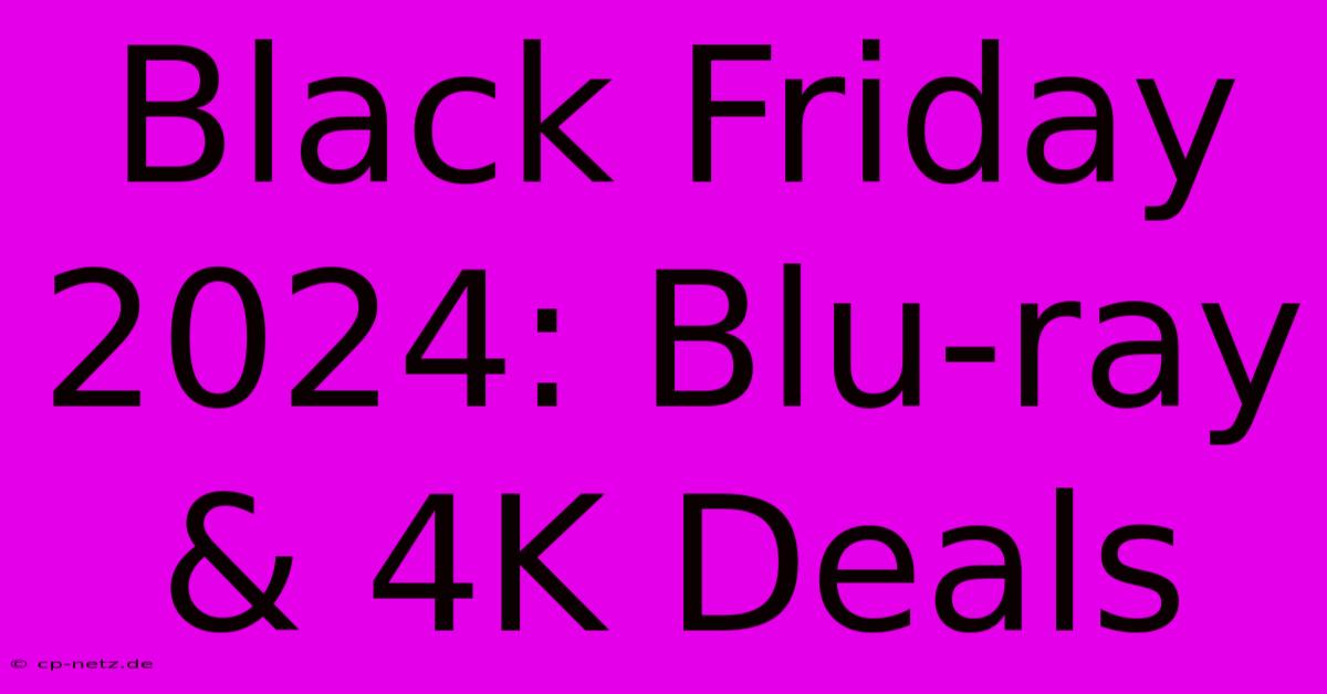 Black Friday 2024: Blu-ray & 4K Deals