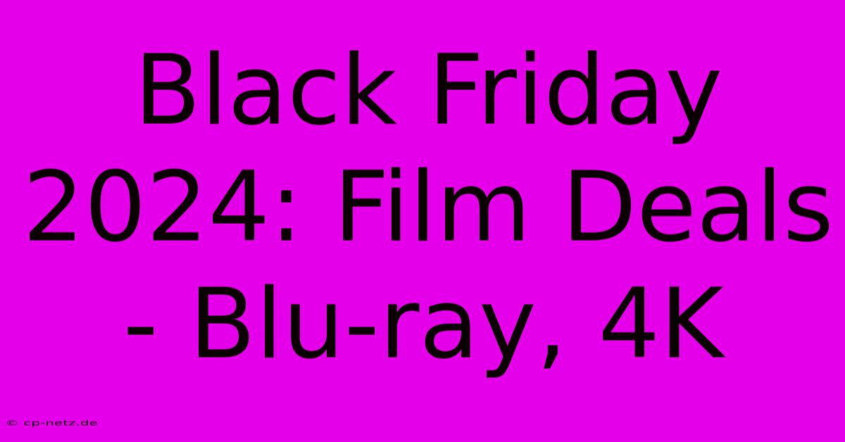 Black Friday 2024: Film Deals - Blu-ray, 4K