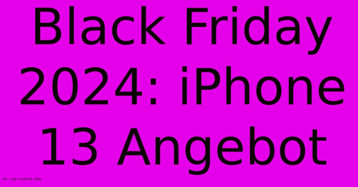 Black Friday 2024: IPhone 13 Angebot