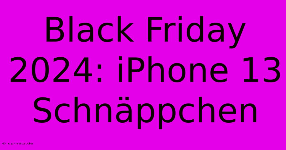 Black Friday 2024: IPhone 13 Schnäppchen