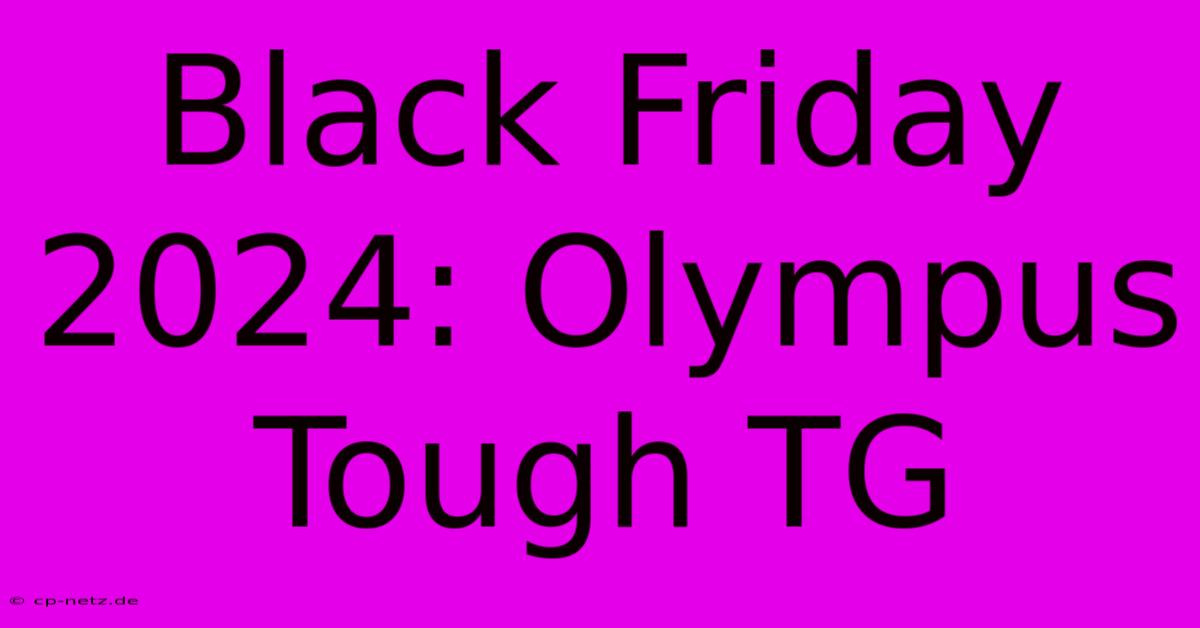 Black Friday 2024: Olympus Tough TG