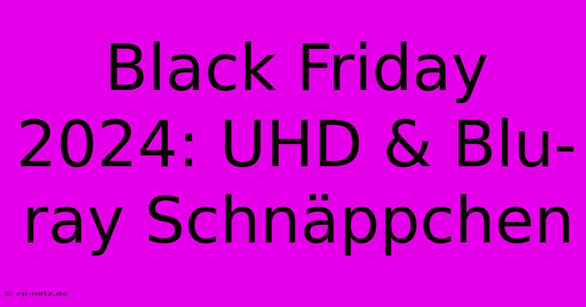 Black Friday 2024: UHD & Blu-ray Schnäppchen