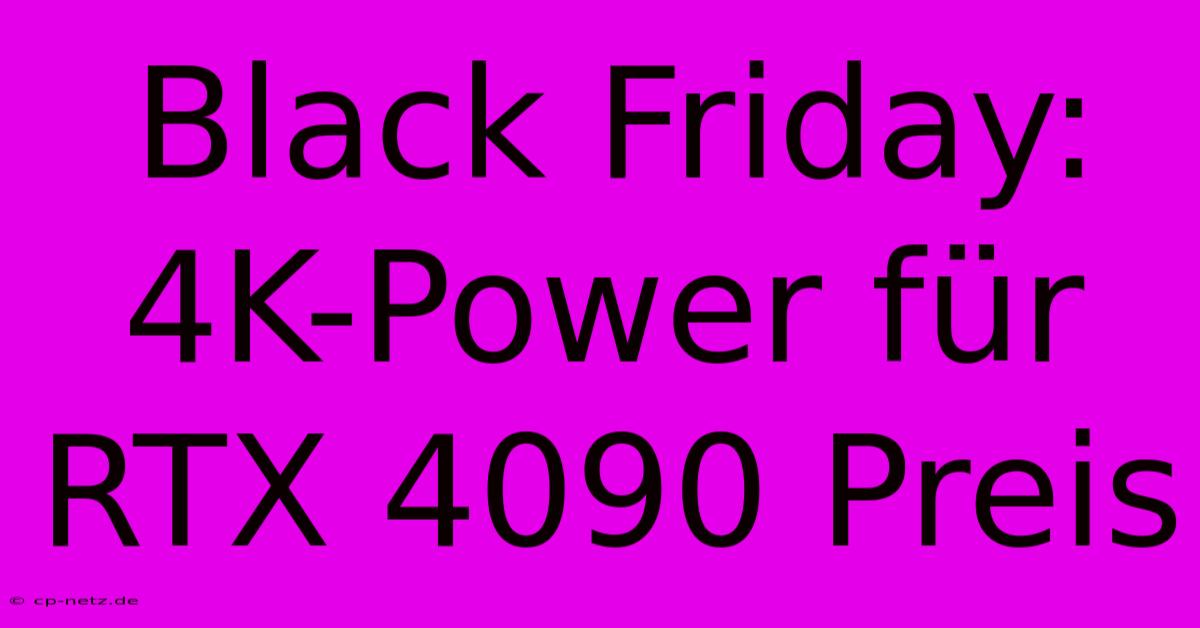 Black Friday: 4K-Power Für RTX 4090 Preis