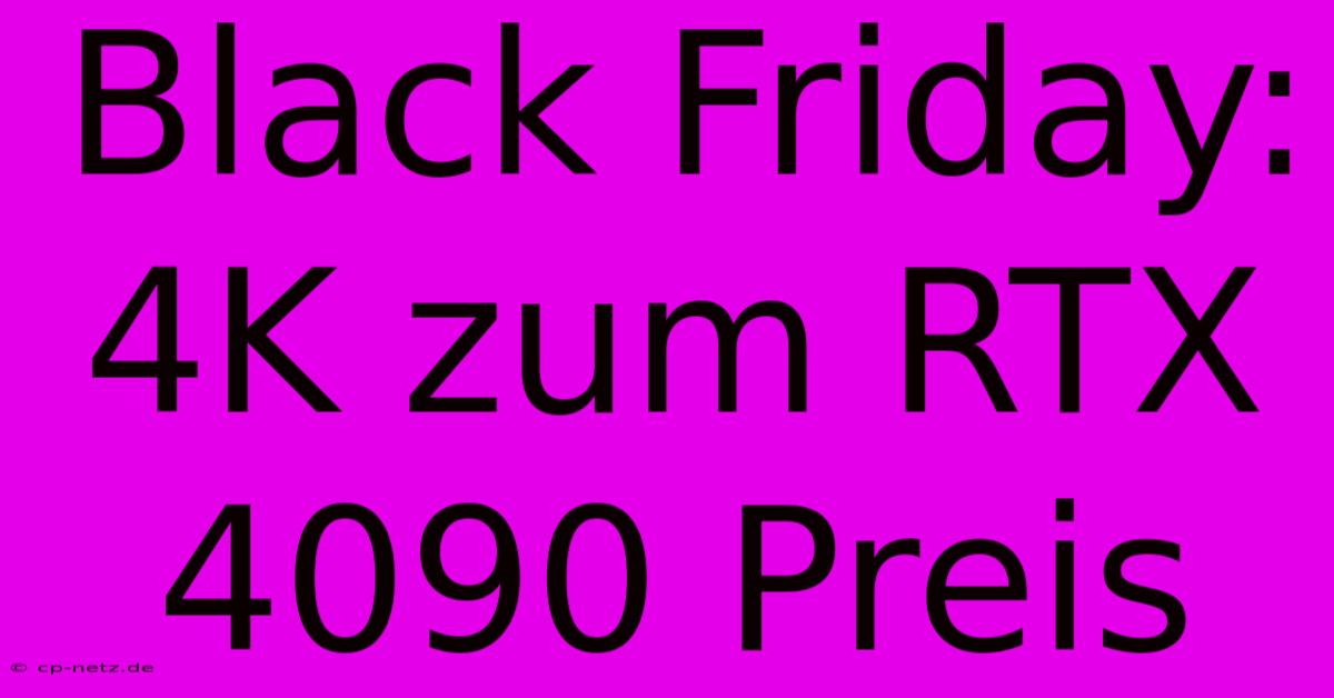 Black Friday: 4K Zum RTX 4090 Preis