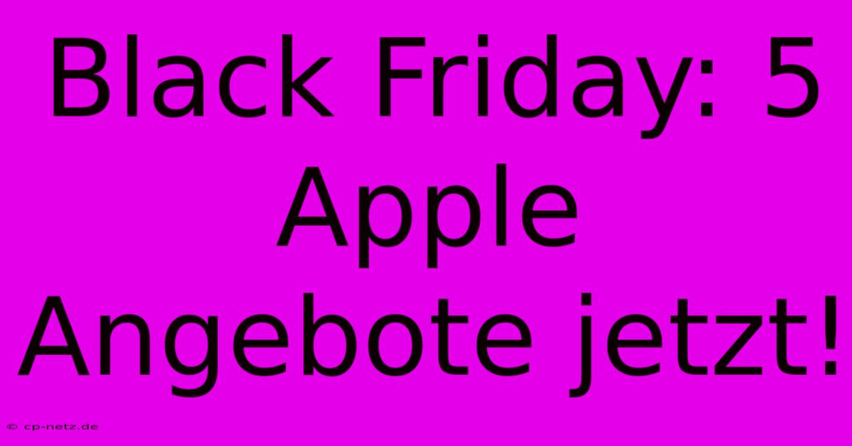 Black Friday: 5 Apple Angebote Jetzt!