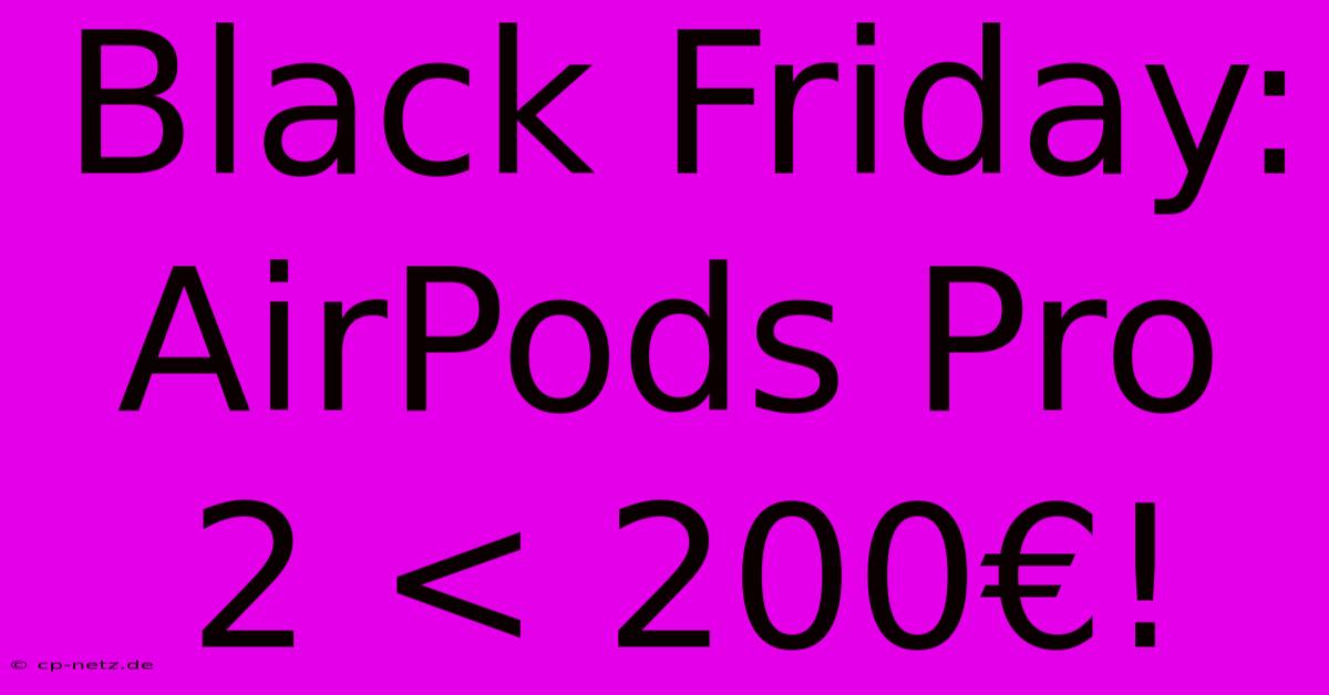 Black Friday: AirPods Pro 2 < 200€!