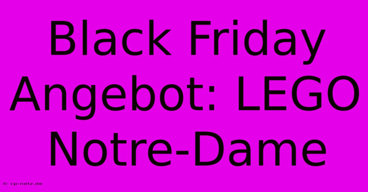 Black Friday Angebot: LEGO Notre-Dame