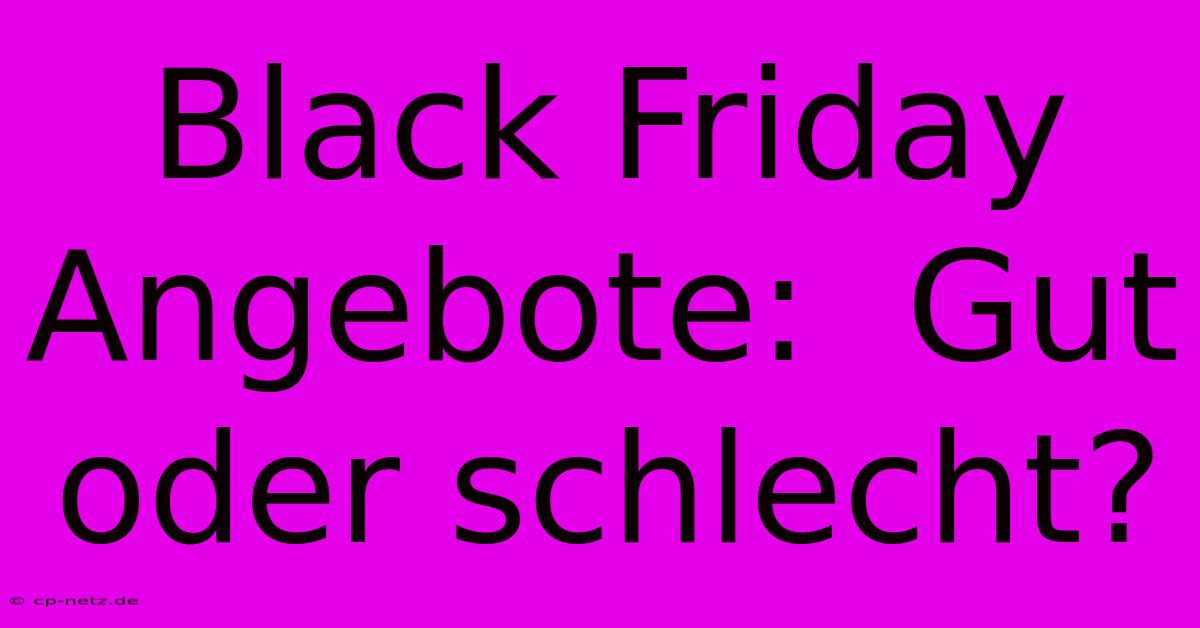 Black Friday Angebote:  Gut Oder Schlecht?