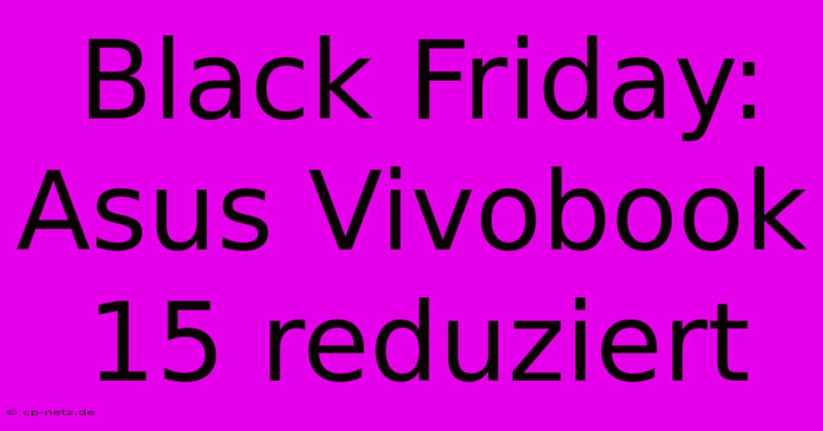 Black Friday: Asus Vivobook 15 Reduziert