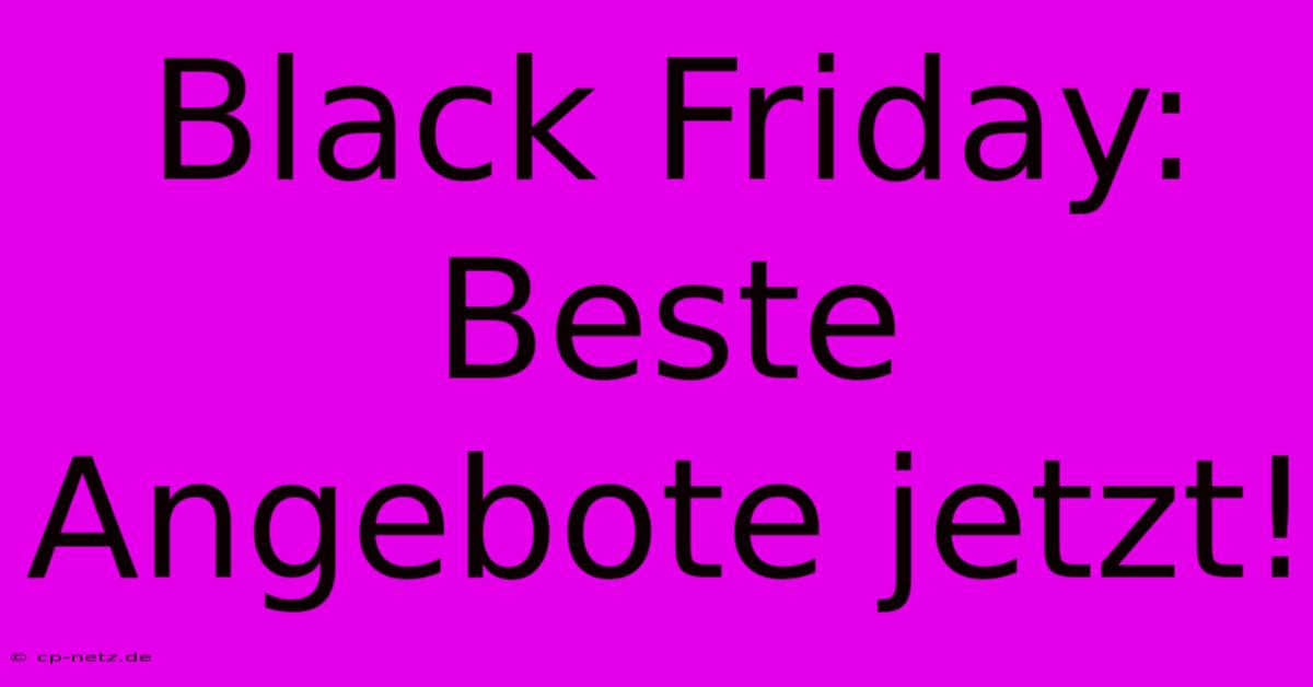 Black Friday: Beste Angebote Jetzt!