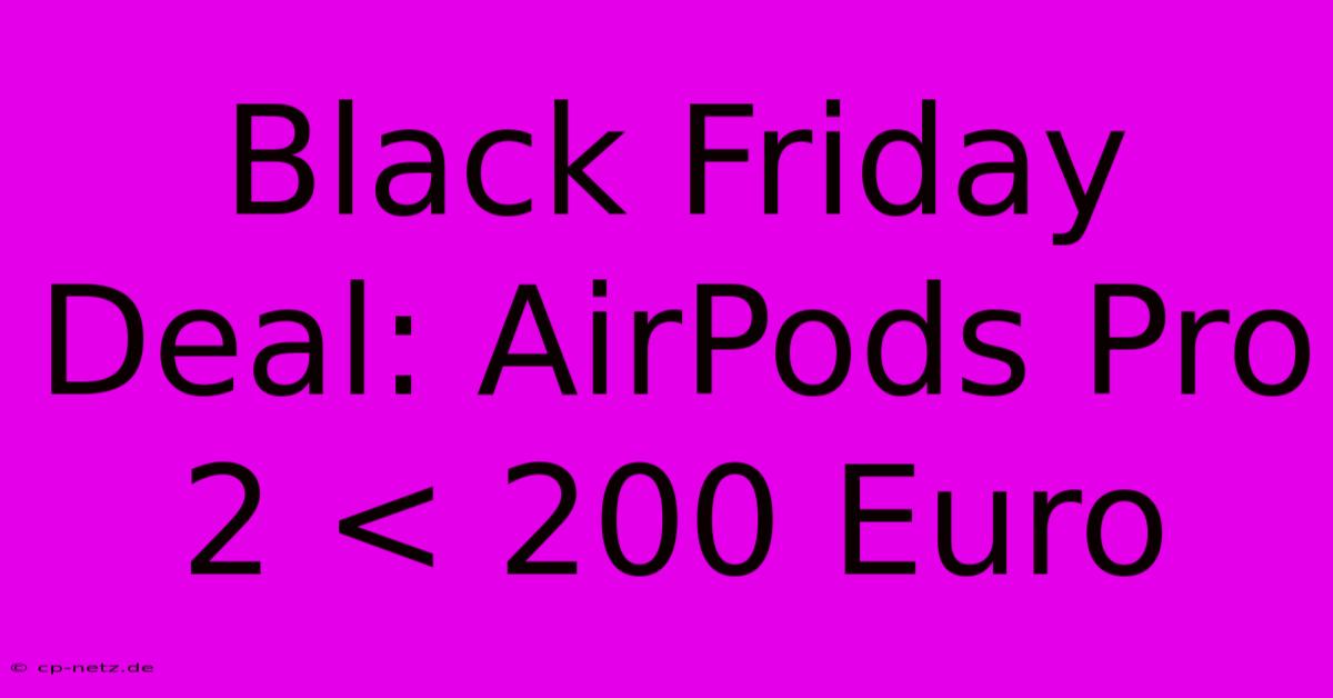 Black Friday Deal: AirPods Pro 2 < 200 Euro