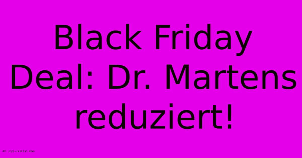 Black Friday Deal: Dr. Martens Reduziert!