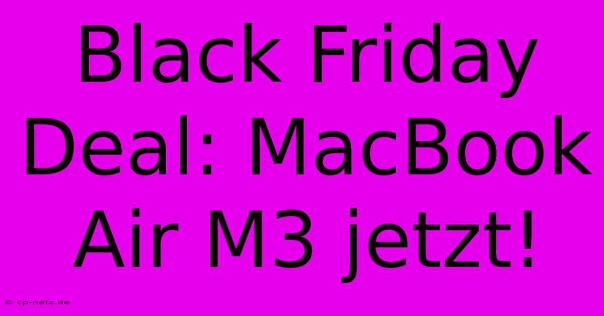 Black Friday Deal: MacBook Air M3 Jetzt!