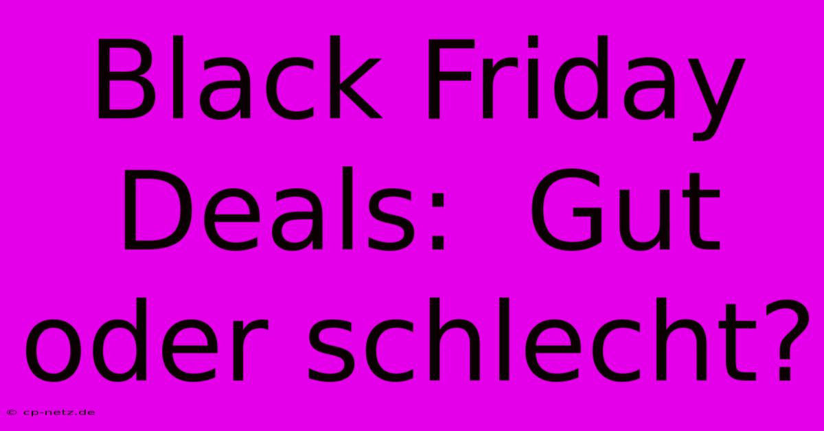 Black Friday Deals:  Gut Oder Schlecht?