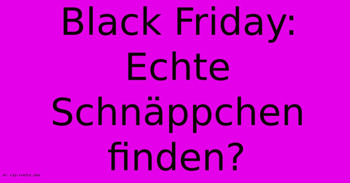 Black Friday:  Echte Schnäppchen Finden?