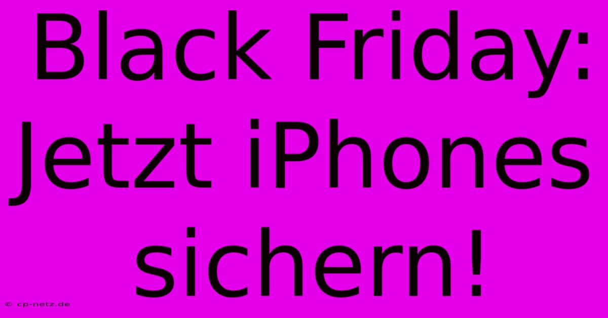 Black Friday: Jetzt IPhones Sichern!