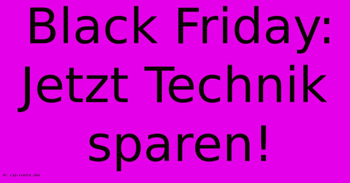 Black Friday: Jetzt Technik Sparen!