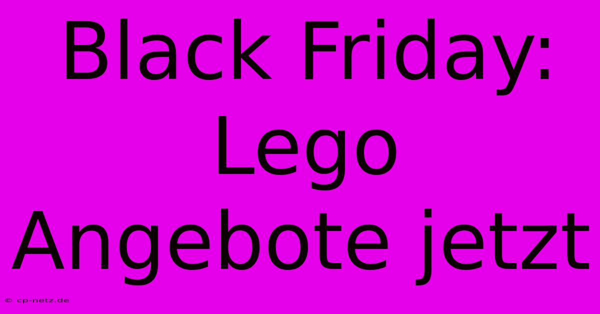 Black Friday: Lego Angebote Jetzt