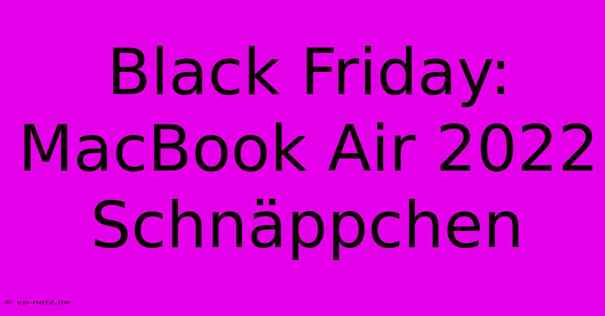 Black Friday: MacBook Air 2022 Schnäppchen