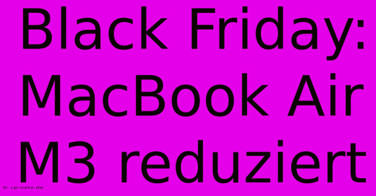 Black Friday: MacBook Air M3 Reduziert