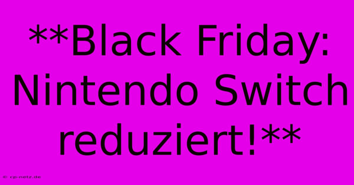 **Black Friday: Nintendo Switch Reduziert!**