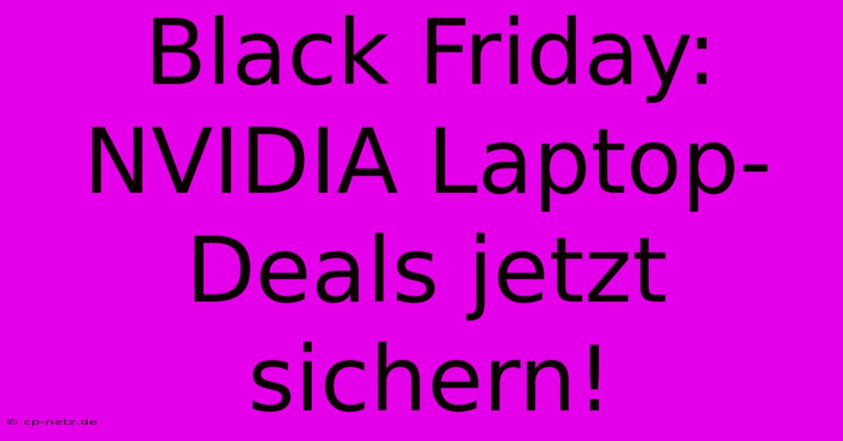 Black Friday: NVIDIA Laptop-Deals Jetzt Sichern!