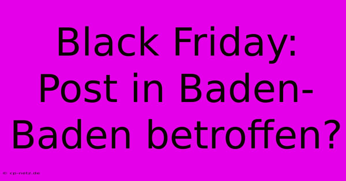 Black Friday: Post In Baden-Baden Betroffen?