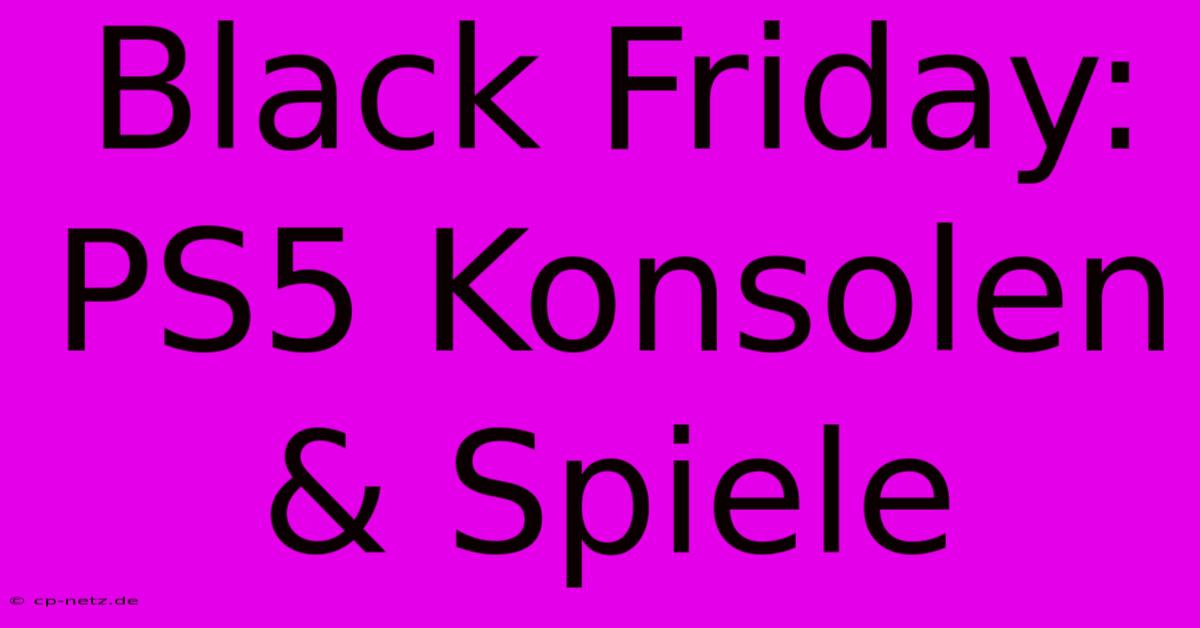 Black Friday: PS5 Konsolen & Spiele