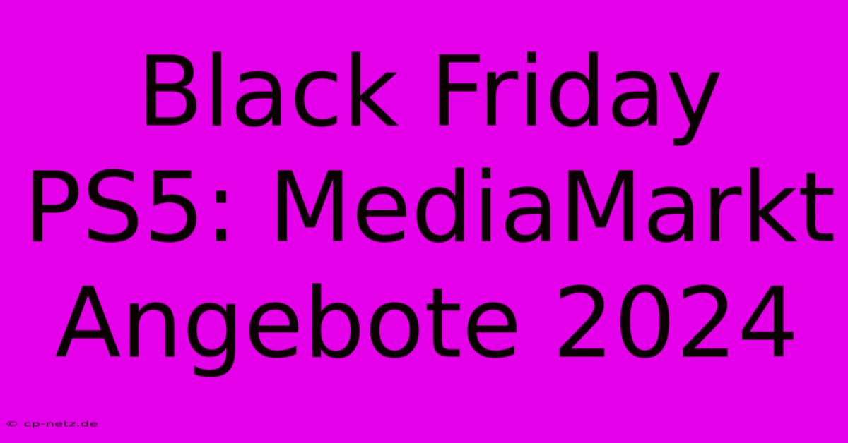 Black Friday PS5: MediaMarkt Angebote 2024