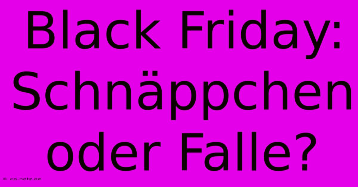 Black Friday: Schnäppchen Oder Falle?