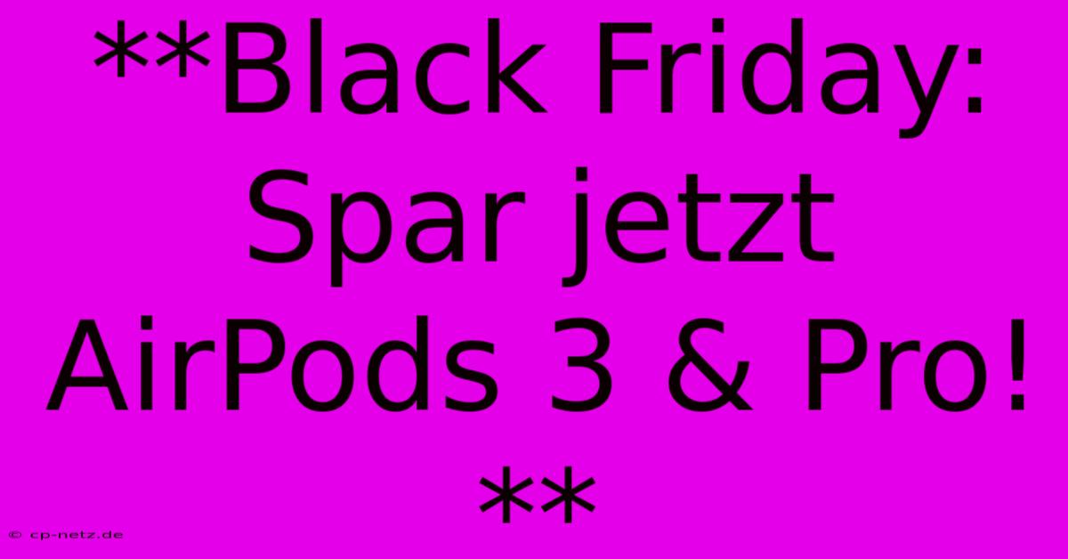 **Black Friday: Spar Jetzt AirPods 3 & Pro!**