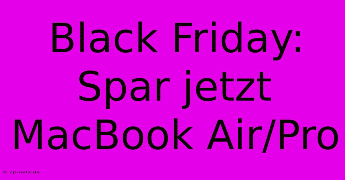 Black Friday: Spar Jetzt MacBook Air/Pro