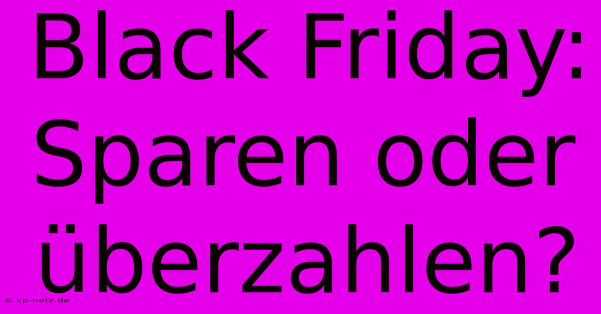 Black Friday:  Sparen Oder Überzahlen?