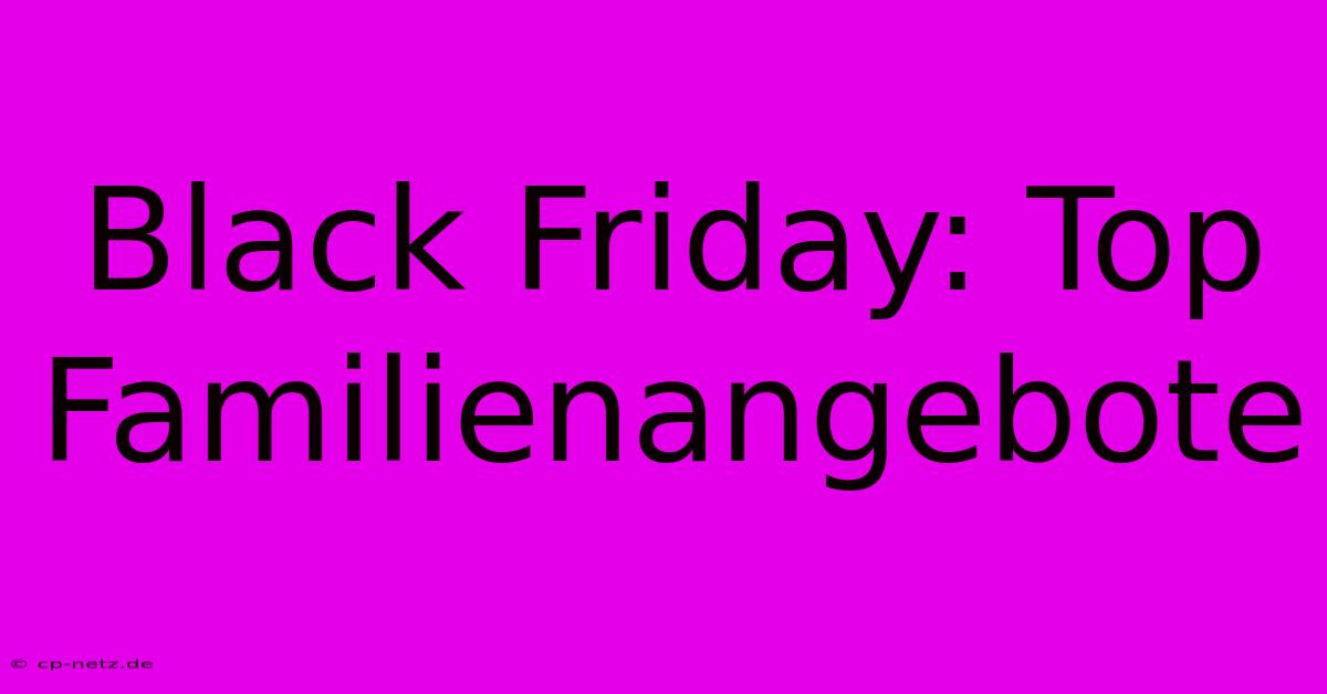 Black Friday: Top Familienangebote