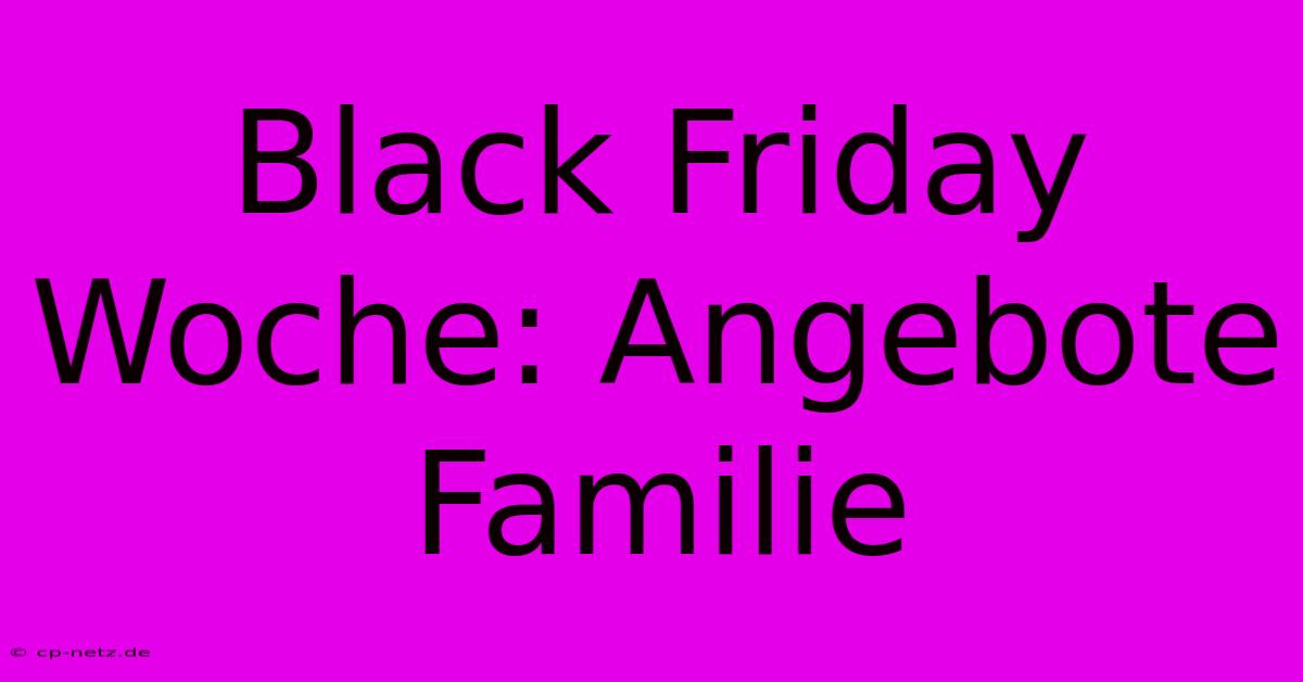 Black Friday Woche: Angebote Familie