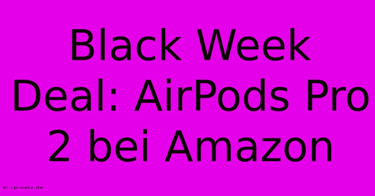 Black Week Deal: AirPods Pro 2 Bei Amazon