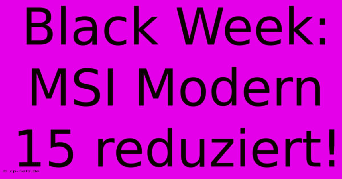 Black Week: MSI Modern 15 Reduziert!