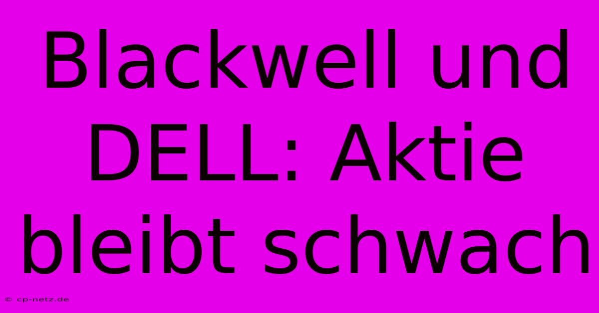 Blackwell Und DELL: Aktie Bleibt Schwach